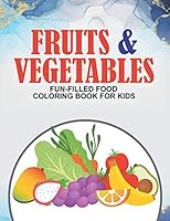 Fruits & Vegetables Fun-Filled Food Coloring Book For Kids: Healthy Food Coloring Sheets For Children, Fruit And Veggies Illustrations To Color And Trace B08KJJFGHQ Book Cover