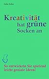  Kreativität hat grüne Socken an: So entwickeln Sie spielend leicht geniale Ideen!