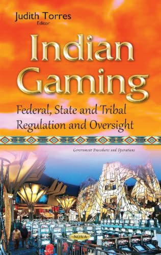 Indian Gaming: Federal, State and Tribal Regulation and Oversight (Government Procedures and Operations)