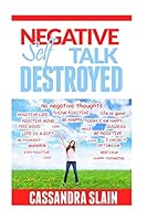 Negative Self Talk Destroyed: Positive Thinking Made Easy, Gain Power, Confidence, & Mindfulness to Eliminate Damaging Thoughts 151471230X Book Cover