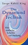 Die Dynamind-Technik: Vier einfache Schritte zur Heilung - Serge Kahili King Übersetzer: Diane von Weltzien 