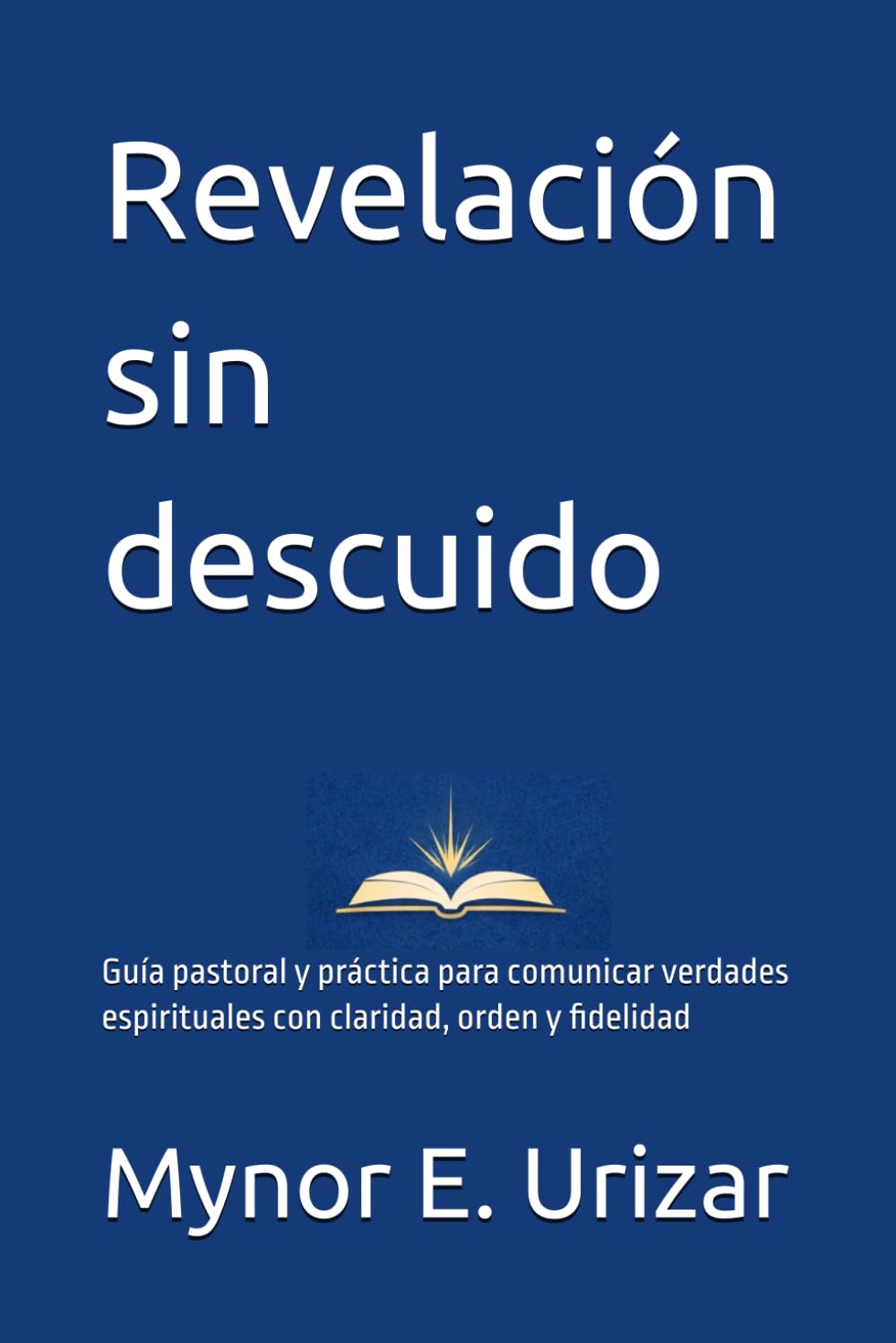 Revelación sin descuido: Guía pastoral y práctica para comunicar verdades espirituales con claridad, orden y fidelidad