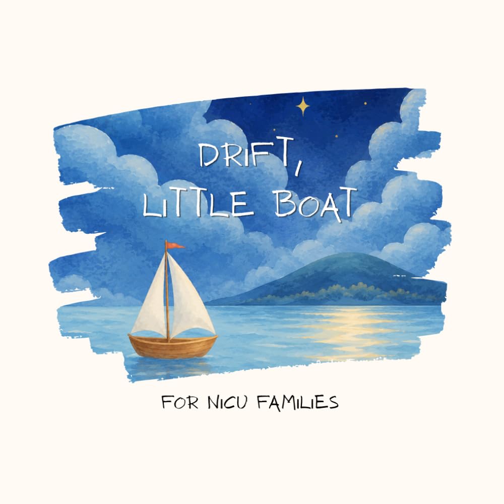 Drift, Little Boat: A Soothing Children’s Picture Book for NICU Families, Preemie Parents, and Little Ones Growing Bravely