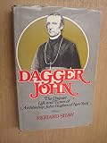 Dagger John: The Unquiet Life and Times of Archbishop John Hughes of New York