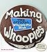 Making Whoopies: The Official Whoopie Pie Book