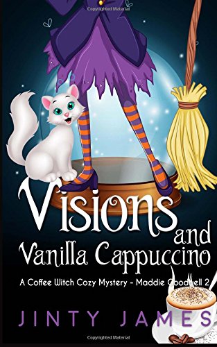 Visions and Vanilla Cappuccino: A Coffee Witch Cozy Mystery: 2 (Maddie Goodwell)