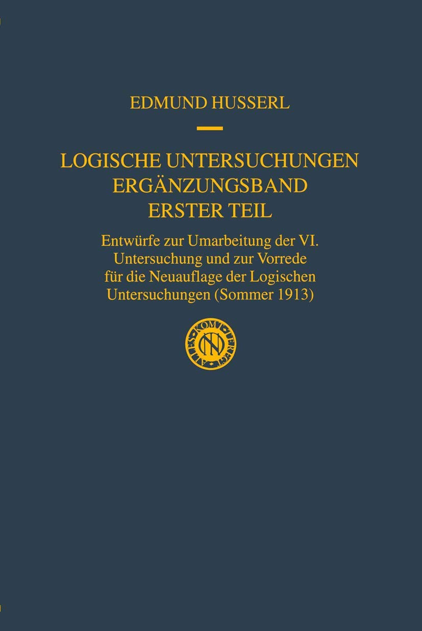 Logische Untersuchungen Erganzungsband Erster Teil: Entwurfe zur Umarbeitung der VI. Untersuchung und zur Vorrede fur die Neuauflage der Logischen ... Husserl  Gesammelte Werke) (German Edition)