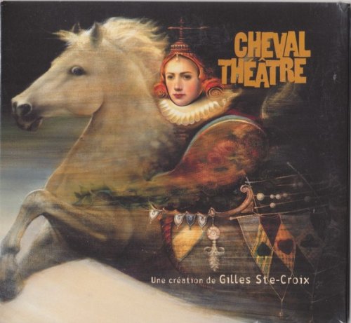 Cheval Theatre: Un Creation De [Audio CD] Gilles Ste-Croix