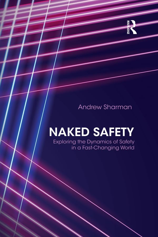 Naked Safety: Exploring The Dynamics of Safety in a Fast-Changing World      1st Edition, Kindle Edition