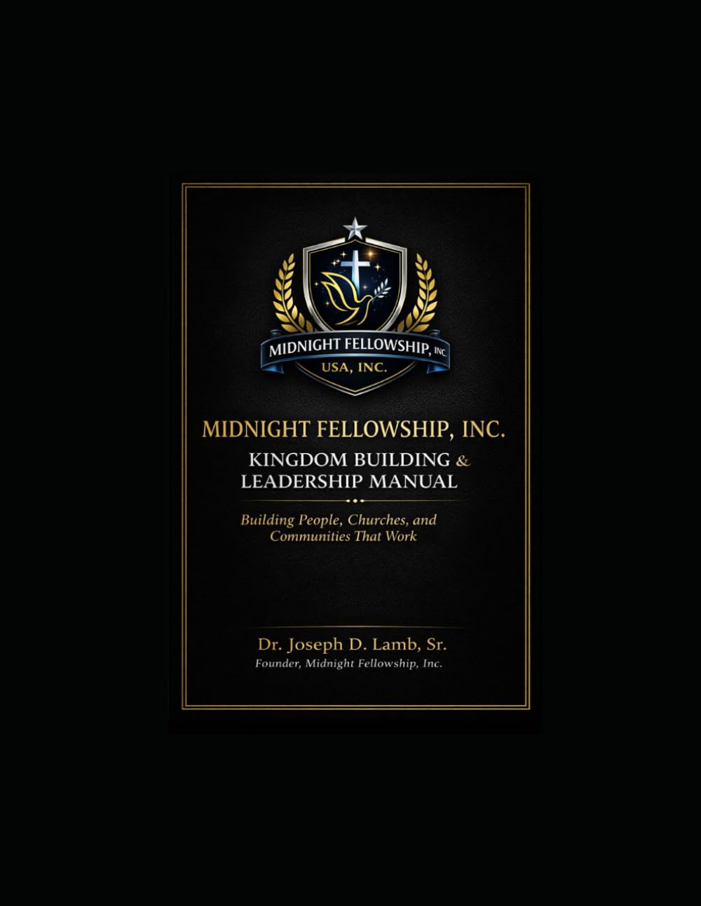 Midnight Fellowship, Inc.: Kingdom Building & Leadership Manual: Building People, Churches, and Communities That Work