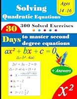 Master Quadratic Equations in 30 Days: A Step-by-Step Workbook with 300 Practice Exercises with Answer key | Daily Math Practice Workbook B0CWRXVQ6N Book Cover