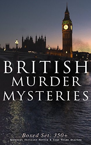 BRITISH MURDER MYSTERIES - Boxed Set: 350+ Greatest Thriller Novels & True Crime Stories: Victorian Detective Stories and Classic British Thrillers
