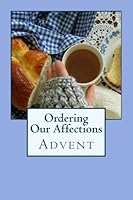 Ordering Our Affections: Advent 1548861863 Book Cover
