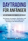 Daytrading für Anfänger: Mit Daytrading zur finanziellen Freiheit. Die besten Strategien, Methoden und Techniken für den erfolgreichen Einstieg in den Börsenmarkt.