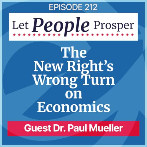 The New Right&rsquo;s Wrong Turn on Economics with Dr. Paul Mueller | LPP 212