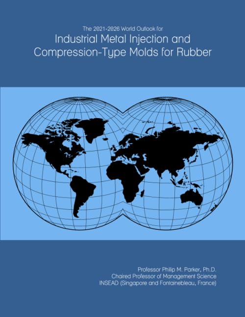 The 2021-2026 World Outlook for Industrial Metal Injection and Compression-Type Molds for Rubber