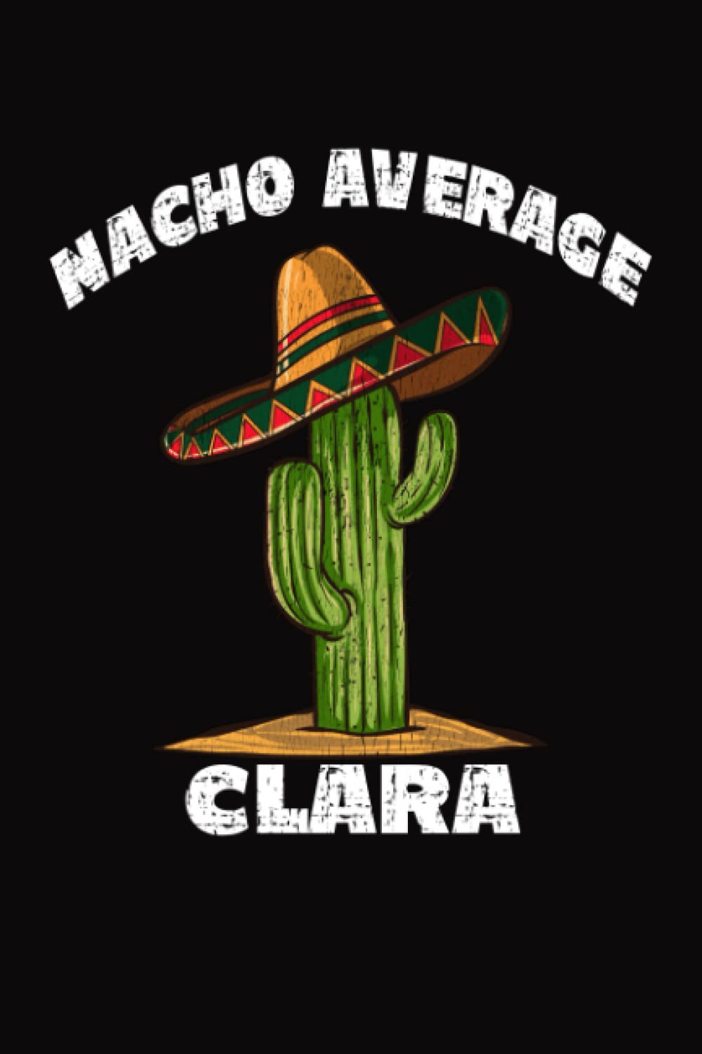Nacho Average Clara: 100 Page Blank Notebook Journal / Mexican Fiesta or Cinco De Mayo Gift Idea Personalized for Clara