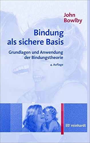 Bindung als sichere Basis: Grundlagen und Anwendung der Bindungstheorie Bindung als sichere Basis: Grundlagen und Anwendung der Bindungstheorie