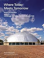 Where Today Meets Tomorrow: Eero Saarinen and the General Motors Technical Center (icon of midcentury architecture by Eero Saarinen) 1616897694 Book Cover