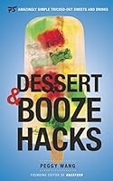 Dessert and Booze Hacks: 75 Amazingly Simple, Tricked-Out Sweets and Drinks 0804185301 Book Cover