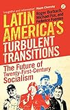  Latin America\'s Turbulent Transitions: The Future of Twenty-First Century Socialism (English Edition)