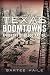 Texas Boomtowns: A History of Blood and Oil