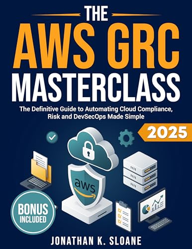  The AWS GRC Masterclass: The Definitive Guide to Automating Cloud Compliance, Risk and DevSecOps Made Simple (English Edition)
