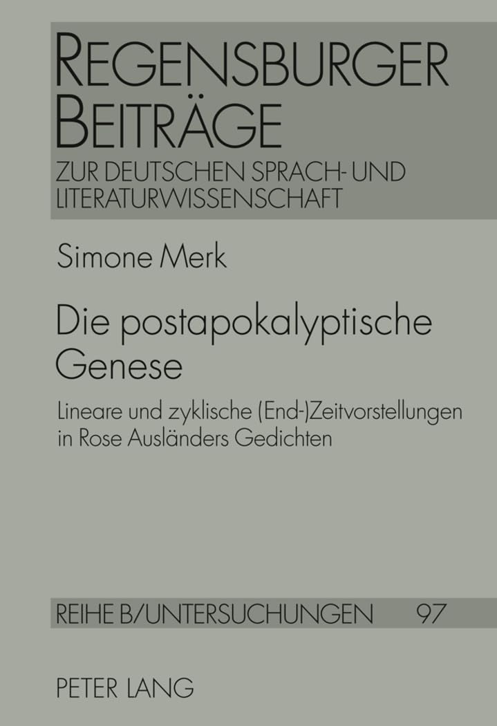 Die postapokalyptische Genese: Lineare und zyklische (End-)Zeitvorstellungen in Rose Auslaenders Gedichten: Lineare und zyklische ... Reihe B: Untersuchungen, Band 97)