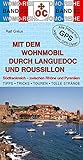Mit dem Wohnmobil durch Languedoc und Roussillon: Südfrankreich - zwischen Rhone und Pyrenäen: Südfrankreich - zwischen Rhone und Pyrenäen. Die ... Plätze mit präzisen GPS-Daten (Womo-Reihe)