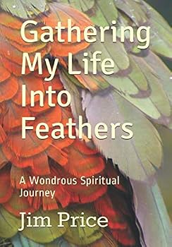 Paperback Gathering My Life Into Feathers: A Wondrous Spiritual Journey Book