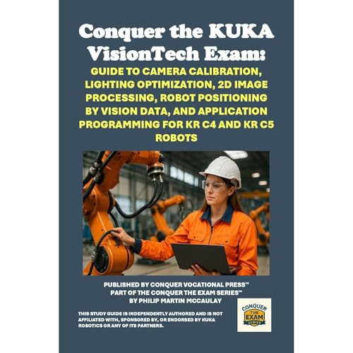 Conquer the KUKA VisionTech Exam: Guide to Camera Calibration, Lighting Optimization, 2D Image Processing, Robot Positioning 