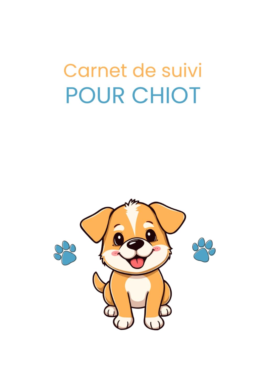Carnet de suivi pour chiot: Vaccinations, éducation, santé, alimentation et soins essentiels (Carnets de suivi pour animaux de compagnie)