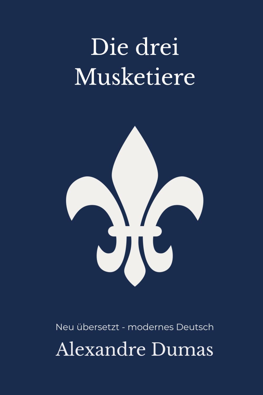 Die drei Musketiere: Der große Mantel-und-Degen-Roman – modern neu übersetzt nach Alexandre Dumas