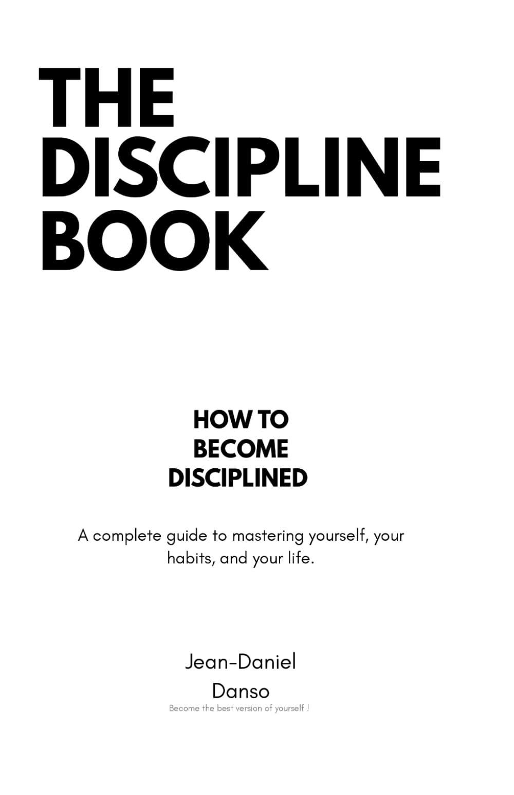 The Discipline Book: A Complete Guide to Understanding, Unlocking, and Sustaining Discipline.