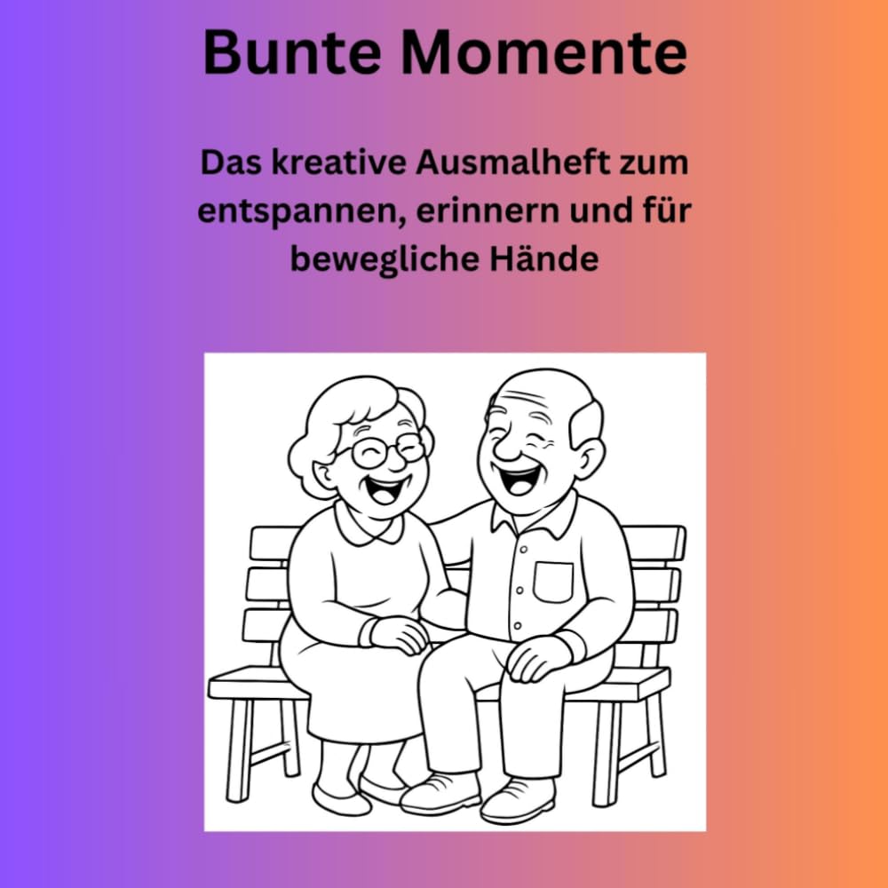 Bunte Momente: Bunte Momente: Das kreative Ausmalheft zum entspannen, erinnern und für bewegliche Hände: Das kreative Ausmalheft zum entspannen, erinnern und für bewegliche Hände