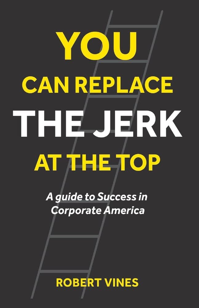 You can Replace the Jerk at the Top: A Guide to Success in Corporate America