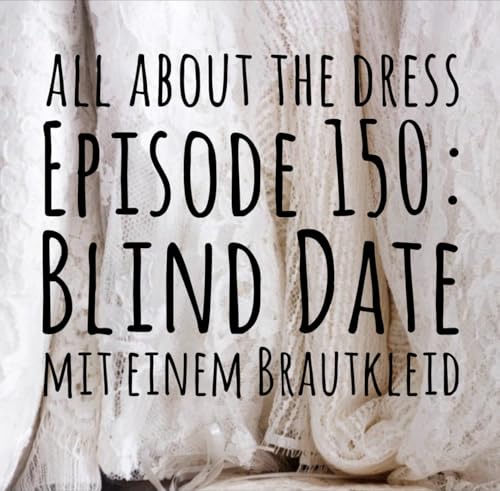 Episode 150: Blind Date mit einem Brautkleid