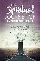 The Spiritual Journey of Entrepreneurship: Will You Say Yes to the Call? 1546497609 Book Cover