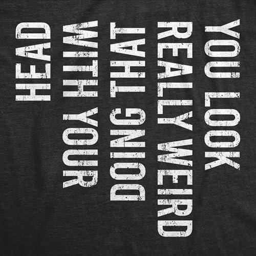 Crazy Dog Mens You Look Really Weird Doing That with Your Head T Shirt Funny Sarcasm Tee2