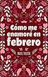 Cómo me enamoré en febrero (Doce formas de vivir el amor)