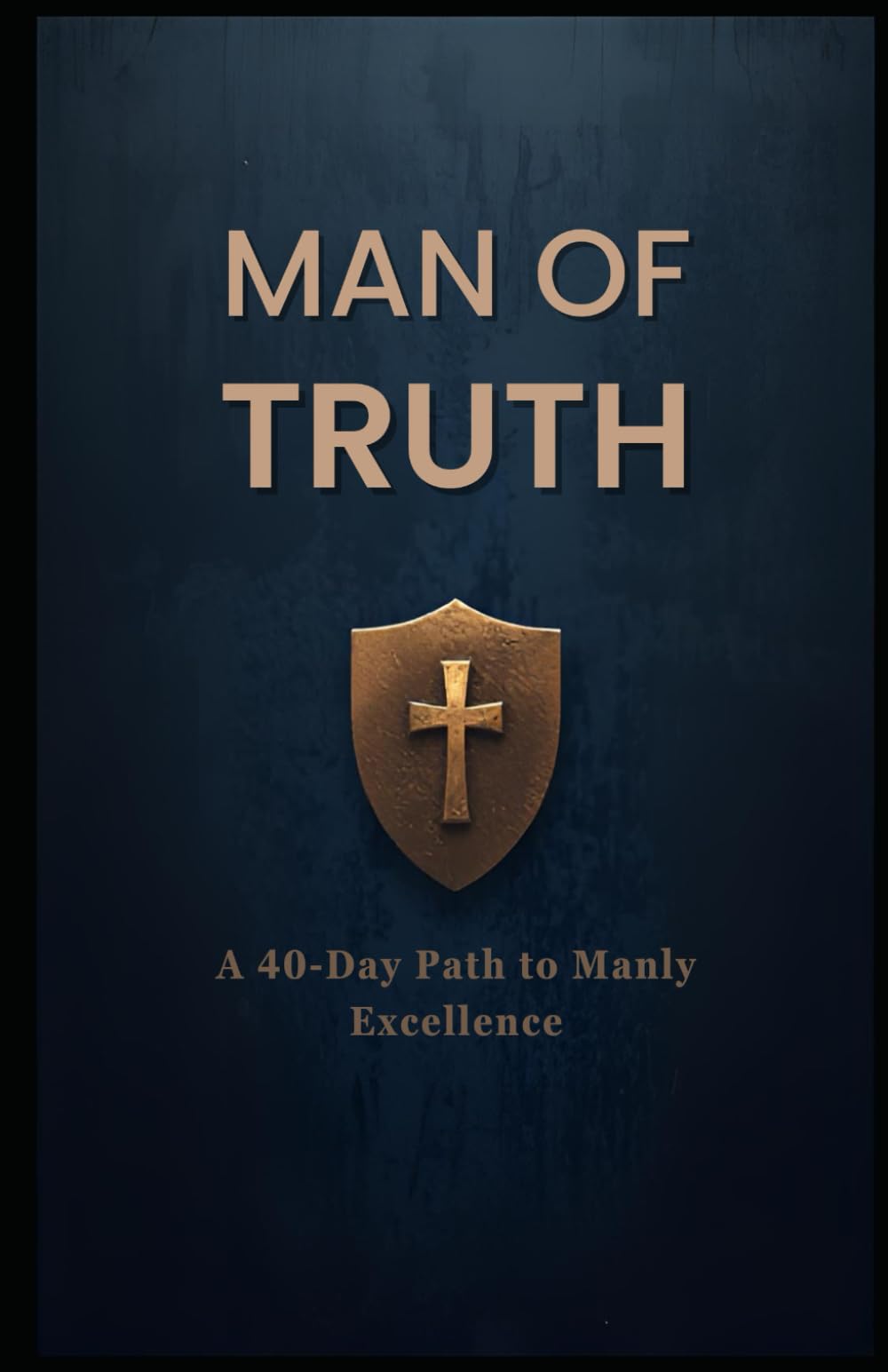 Man of Truth: A 40-Day Path to Manly Excellence