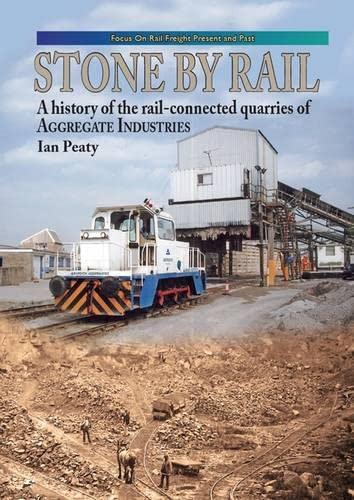 Stone by Rail: A History of the Rail-connected Quarries of Aggregate Industries (Focus on Rail Freight Present & Past) Hardcover – 24 April 2015