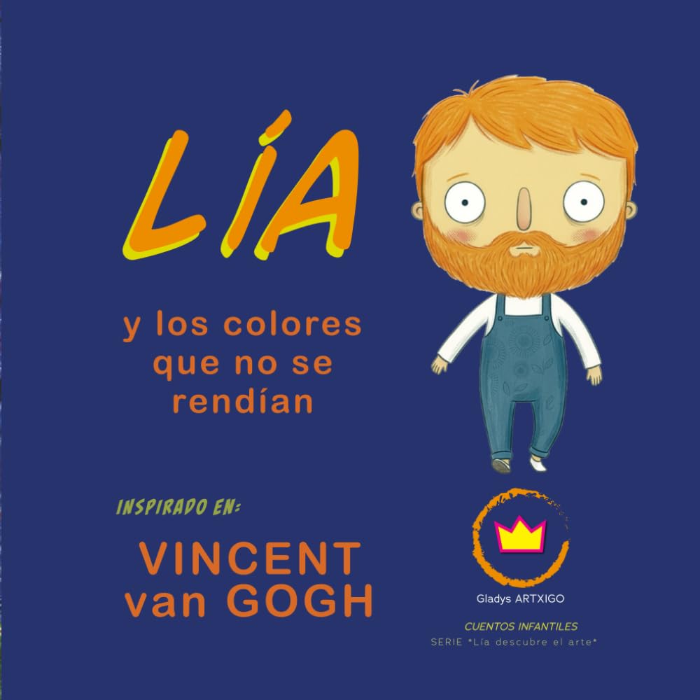 Lía y los colores que no se rendían; inspirado en Vincent van Gogh: cuento infantil ilustrado para niños de 6 a 12 años (Lía descubre el arte)