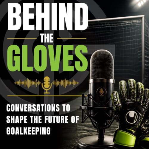 BEHIND THE GLOVES Conversations to Shape the Future of Goalkeeping cover art