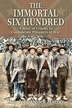 Paperback The Immortal Six Hundred: A Story of Cruelty to Confederate Prisoners of War Book