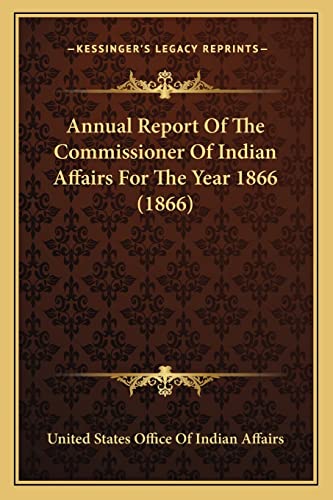 Annual Report Of The Commissioner Of Indian Affairs For The Year 1866 (1866)