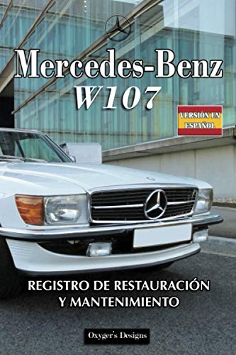 MERCEDES-BENZ W107: REGISTRO DE RESTAURACIÓN Y MANTENIMIENTO (Ediciones en español) (Spanish Editi MERCEDES-BENZ W107: REGISTRO DE RESTAURACIÓN Y MANTENIMIENTO (Ediciones en español) (Spanish Editi