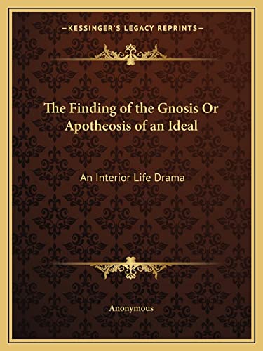 The Finding of the Gnosis Or Apotheosis of an Ideal: An Interior Life Drama