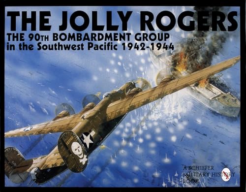 The Jolly Rogers: The 90th Bombardment Group in the Southwest Pacific 1942-1944 (Schiffer Military History Book)