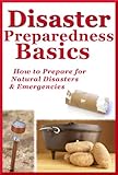 Disaster Preparedness Basics: How to Prepare for Natural Disasters and Emergencies